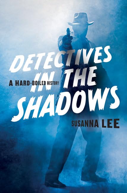 book cover of Detectives in the Shadows: A Hard-Boiled History by Susanna Lee