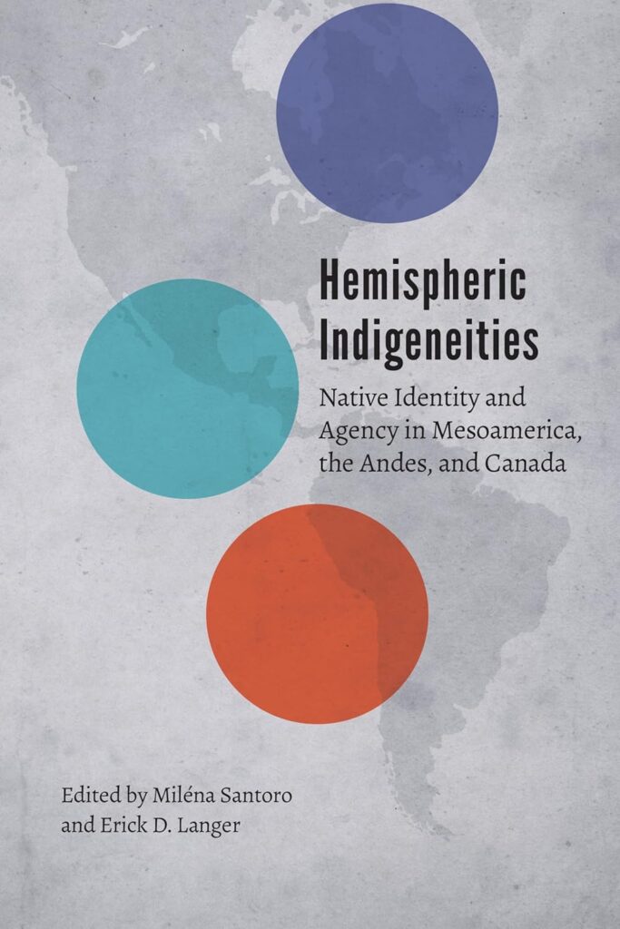 book cover of Hemispheric Indigeneities: Native Identity and Agency in Mesoamerica, the Andes, and Canada